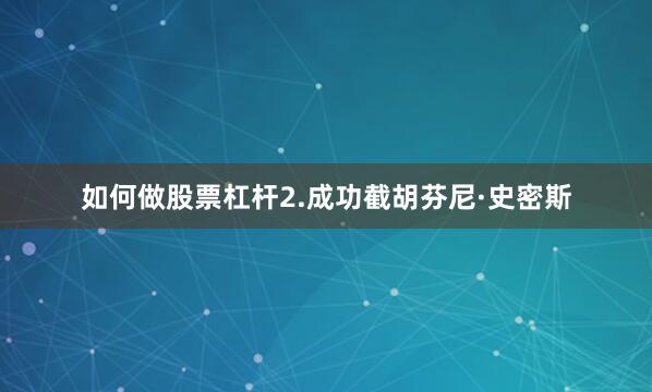 如何做股票杠杆2.成功截胡芬尼·史密斯