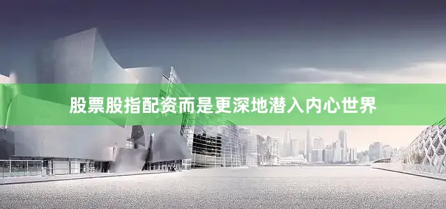 股票股指配资而是更深地潜入内心世界