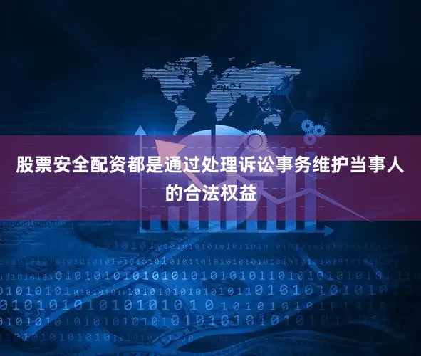 股票安全配资都是通过处理诉讼事务维护当事人的合法权益