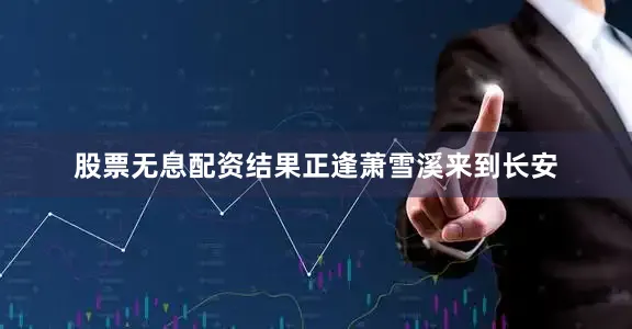 股票无息配资结果正逢萧雪溪来到长安