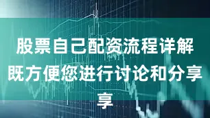 股票自己配资流程详解既方便您进行讨论和分享