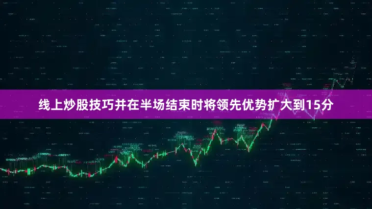 线上炒股技巧并在半场结束时将领先优势扩大到15分