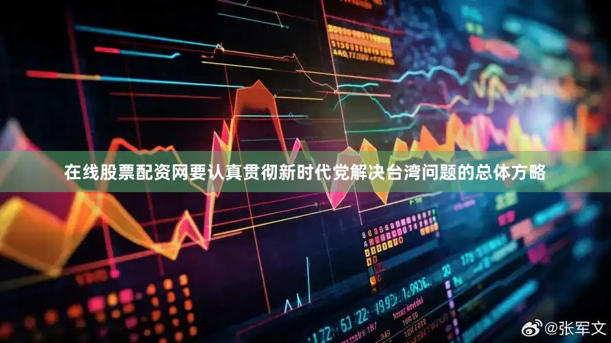 在线股票配资网要认真贯彻新时代党解决台湾问题的总体方略