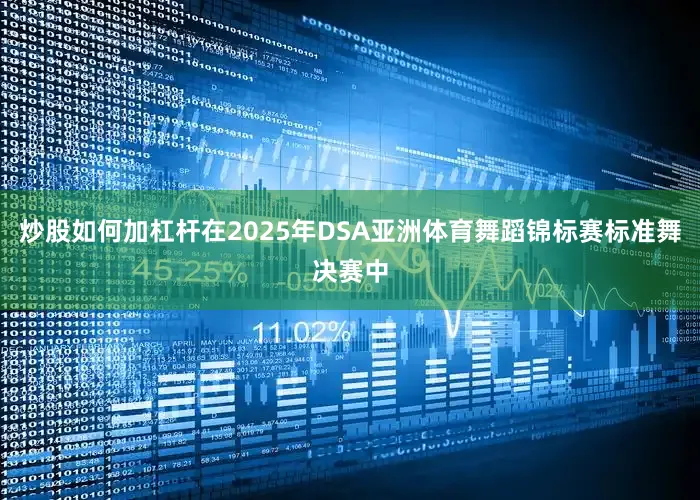 炒股如何加杠杆在2025年DSA亚洲体育舞蹈锦标赛标准舞决赛中