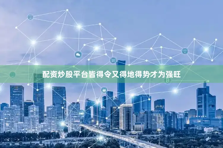 配资炒股平台皆得令又得地得势才为强旺