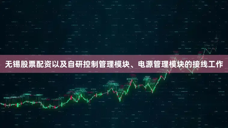 无锡股票配资以及自研控制管理模块、电源管理模块的接线工作